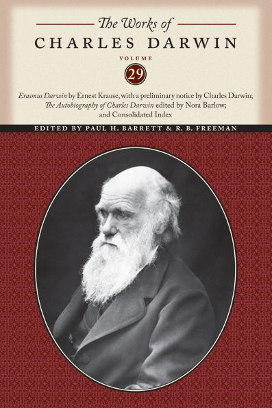 The Works of Charles Darwin, Volume 29: "Erasmus Darwin" by Ernest Krause, with a preliminary notice by Charles Darwin; "The Autobiography of Charles Darwin" edited by Nora Barlow; and Consolidated Index