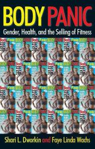 Title: Body Panic: Gender, Health, and the Selling of Fitness, Author: Shari L. Dworkin