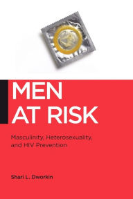 Title: Men at Risk: Masculinity, Heterosexuality and HIV Prevention, Author: Shari L. Dworkin