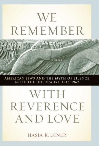 We Remember with Reverence and Love: American Jews and the Myth of Silence after the Holocaust, 1945-1962