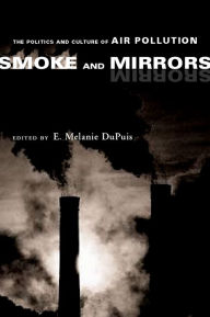 Title: Smoke and Mirrors: The Politics and Culture of Air Pollution, Author: E. Melanie Dupuis