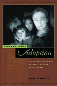 Title: Transnational Adoption: A Cultural Economy of Race, Gender, and Kinship, Author: Sara K. Dorow