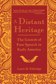 Title: A Distant Heritage: The Growth of Free Speech in Early America / Edition 1, Author: Larry Eldridge