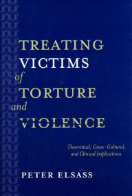 Title: Treating Victims of Torture and Violence: Theoretical Cross-Cultural, and Clinical Implications, Author: Peter Elsass