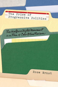 Title: The Price of Progressive Politics: The Welfare Rights Movement in an Era of Colorblind Racism, Author: Rose Ernst