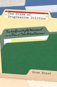 Title: The Price of Progressive Politics: The Welfare Rights Movement in an Era of Colorblind Racism, Author: Rose Ernst