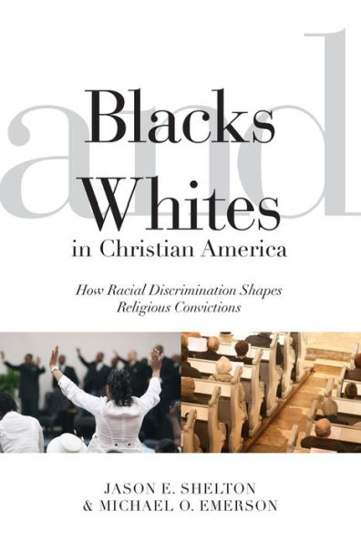 Blacks and Whites Christian America: How Racial Discrimination Shapes Religious Convictions