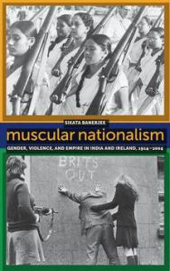 Title: Muscular Nationalism: Gender, Violence, and Empire in India and Ireland, 1914-2004, Author: Sikata Banerjee