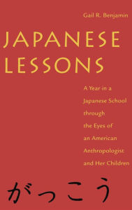 Title: Japanese Lessons: A Year in a Japanese School Through the Eyes of An American Anthropologist and Her Children, Author: Gail R. Benjamin