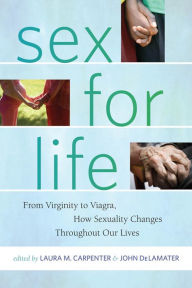 Title: Sex for Life: From Virginity to Viagra, How Sexuality Changes Throughout Our Lives, Author: Laura Carpenter