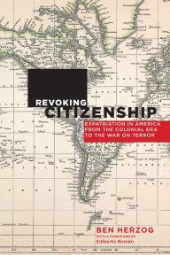 Title: Revoking Citizenship: Expatriation in America from the Colonial Era to the War on Terror, Author: Ben Herzog