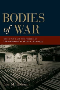 Title: Bodies of War: World War I and the Politics of Commemoration in America, 1919-1933, Author: Lisa M. Budreau