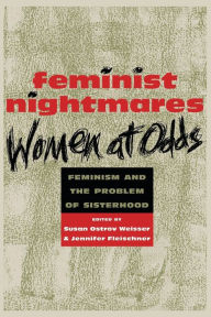 Title: Feminist Nightmares: Women At Odds: Feminism and the Problems of Sisterhood / Edition 1, Author: Susan Ostrov Weisser