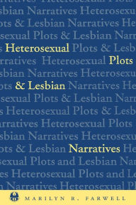 Title: Heterosexual Plots and Lesbian Narratives, Author: Marilyn Farwell