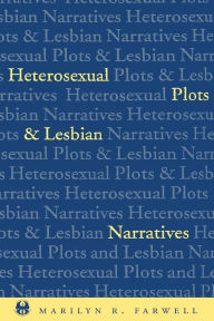 Title: Heterosexual Plots and Lesbian Narratives, Author: Marilyn Farwell