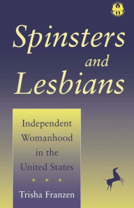 Title: Spinsters and Lesbians: Independent Womanhood in the United States, Author: Trisha Franzen