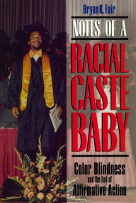 Title: Notes of a Racial Caste Baby: Color Blindness and the End of Affirmative Action, Author: Bryan K. Fair