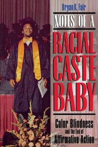 Title: Notes of a Racial Caste Baby: Color Blindness and the End of Affirmative Action, Author: Bryan K. Fair