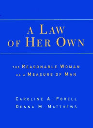 Title: A Law of Her Own: The Reasonable Woman as a Measure of Man, Author: Caroline Forell
