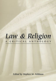 Title: Law and Religion: A Critical Anthology / Edition 1, Author: Stephen M. Feldman