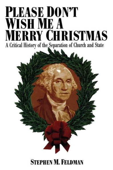 Please Don't Wish Me A Merry Christmas: Critical History of the Separation Church and State