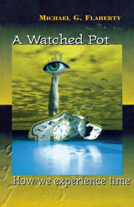 Title: A Watched Pot: How We Experience Time, Author: Michael G. Flaherty