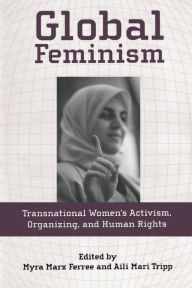 Title: Global Feminism: Transnational Women's Activism, Organizing, and Human Rights / Edition 1, Author: Myra Marx Ferree