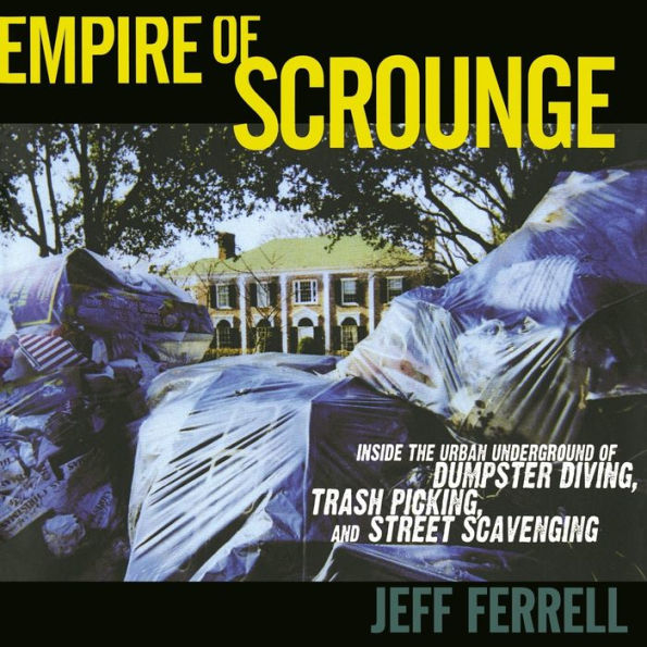 Empire of Scrounge: Inside the Urban Underground of Dumpster Diving, Trash Picking, and Street Scavenging / Edition 1