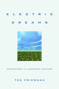Title: Electric Dreams: Computers in American Culture / Edition 1, Author: Ted Friedman