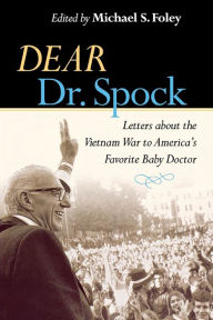 Title: Dear Dr. Spock: Letters about the Vietnam War to America's Favorite Baby Doctor, Author: Michael S. Foley