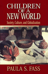 Title: Children of a New World: Society, Culture, and Globalization, Author: Paula S. Fass
