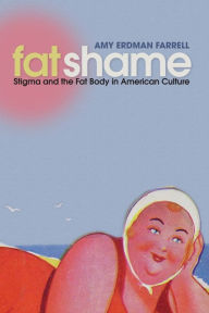 Title: Fat Shame: Stigma and the Fat Body in American Culture, Author: Amy Erdman Farrell
