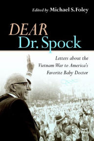 Title: Dear Dr. Spock: Letters about the Vietnam War to America's Favorite Baby Doctor, Author: Michael S. Foley