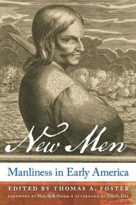 Title: New Men: Manliness in Early America, Author: Thomas A. Foster