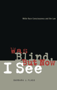 Title: Was Blind, But Now I See: White Race Concsiousness and the Law, Author: Barbara J. Flagg