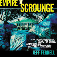 Title: Empire of Scrounge: Inside the Urban Underground of Dumpster Diving, Trash Picking, and Street Scavenging, Author: Jeff Ferrell