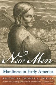 Title: New Men: Manliness in Early America, Author: Thomas A. Foster