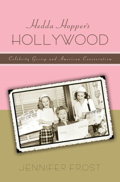 Hedda Hopper's Hollywood: Celebrity Gossip and American Conservatism