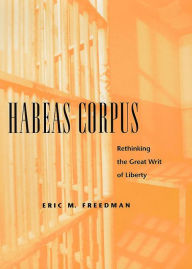 Title: Habeas Corpus: Rethinking the Great Writ of Liberty, Author: Eric M. Freedman