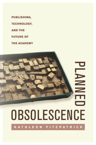 Title: Planned Obsolescence: Publishing, Technology, and the Future of the Academy, Author: Kathleen Fitzpatrick