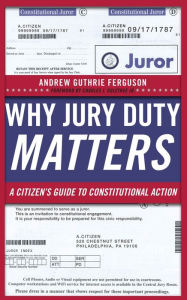 Title: Why Jury Duty Matters: A Citizen's Guide to Constitutional Action, Author: Andrew Guthrie Ferguson