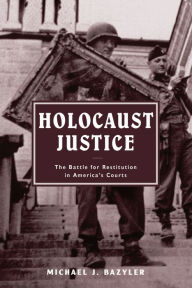 Title: Holocaust Justice: The Battle for Restitution in America's Courts, Author: Michael J Bazyler