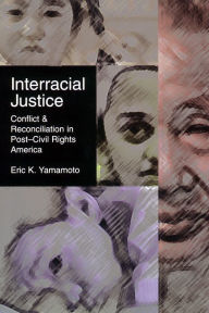 Title: Interracial Justice: Conflict and Reconciliation in Post-Civil Rights America, Author: Eric K. Yamamoto