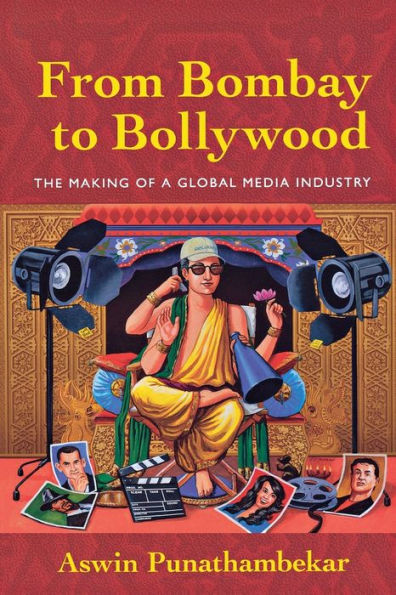 From Bombay to Bollywood: The Making of a Global Media Industry