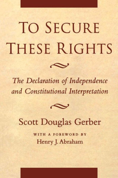 To Secure These Rights: The Declaration of Independence and Constitutional Interpretation