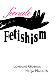 Title: Female Fetishism, Author: Lorraine Gamman