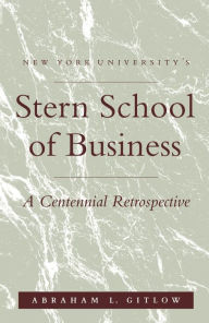 Title: NYU'S Stern School of Business: A Centennial Retrospective, Author: Abraham L Gitlow