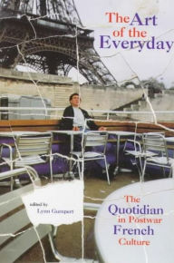 Title: The Art of the Everyday: The Quotidian in Postwar French Culture, Author: Lynn Gumpert