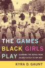 The Games Black Girls Play: Learning the Ropes from Double-Dutch to Hip-Hop