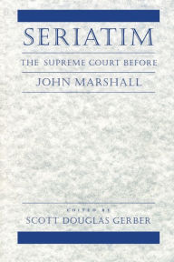 Title: Seriatim: The Supreme Court Before John Marshall, Author: Scott Douglas Gerber